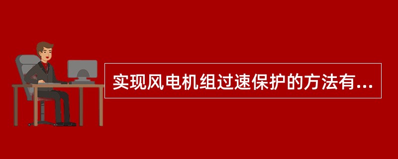 实现风电机组过速保护的方法有哪些？突然失电情况下定桨距机组与变桨距机组分别如何实