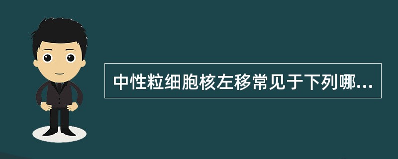 中性粒细胞核左移常见于下列哪些疾病（）