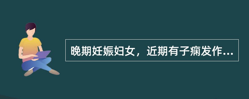 晚期妊娠妇女，近期有子痫发作史，血压22/13kPa（170/100mmHg），