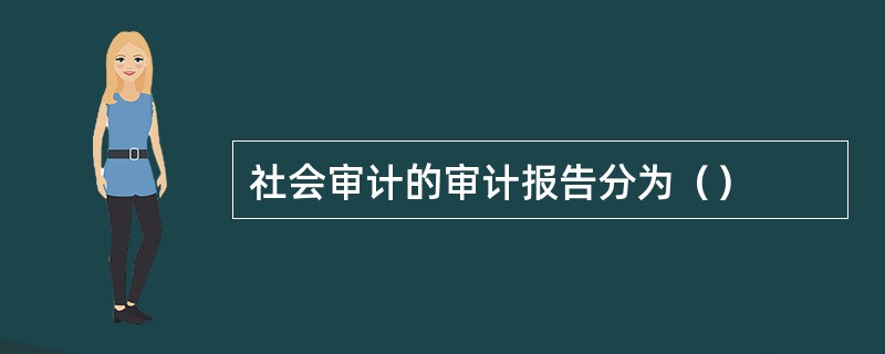 社会审计的审计报告分为（）