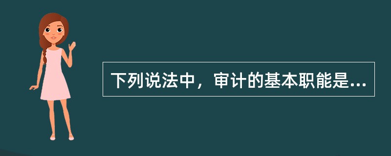 下列说法中，审计的基本职能是（）。