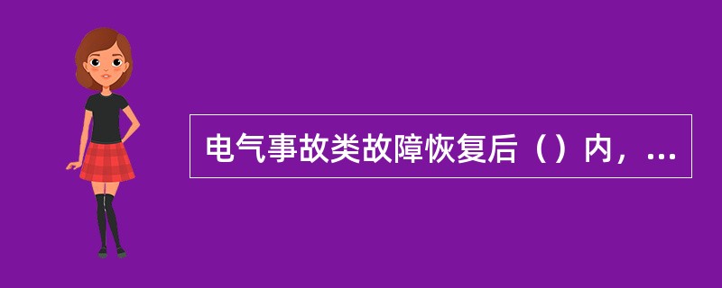 电气事故类故障恢复后（）内，报送形式事故分析报告，责任人值长/技术员，主送上级生