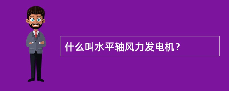 什么叫水平轴风力发电机？