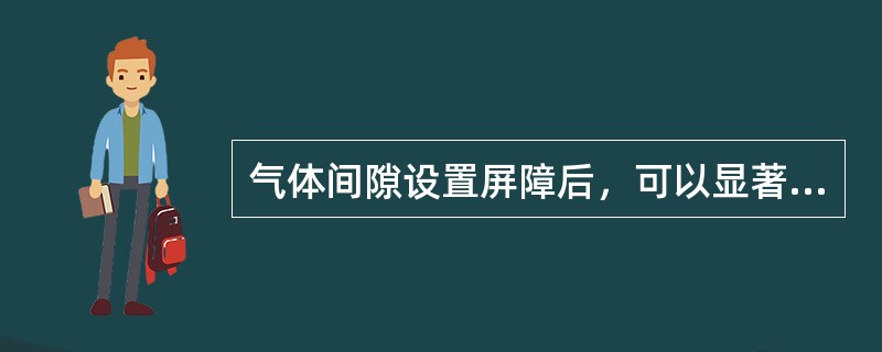 气体间隙设置屏障后，可以显著提高不均匀电场的击穿电压，这是由于屏障积累了空间电荷