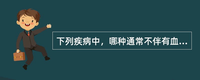 下列疾病中，哪种通常不伴有血小板减少（）