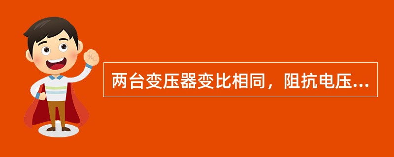 两台变压器变比相同，阻抗电压相等，容量不等，则（）。