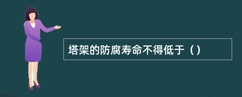 塔架的防腐寿命不得低于（）