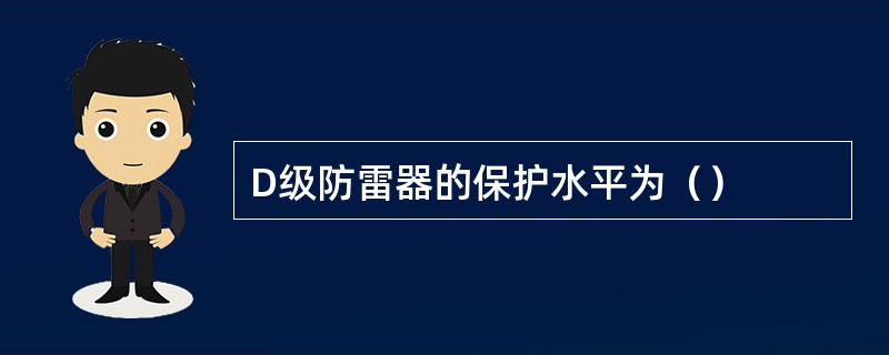 D级防雷器的保护水平为（）