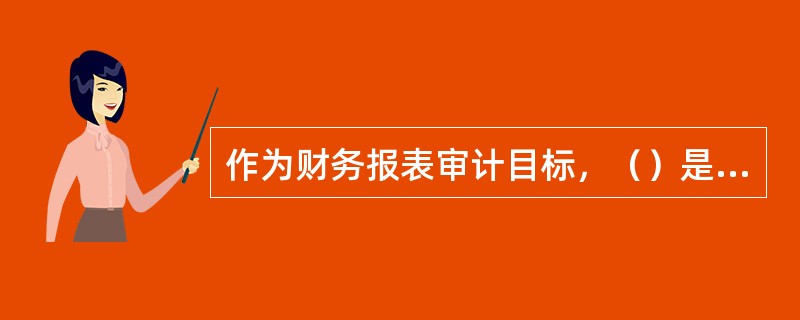 作为财务报表审计目标，（）是指被审计单位财务报表是否在所有重大方面公允反映其财务