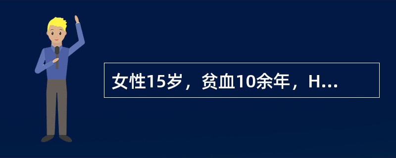 女性15岁，贫血10余年，Hb98ｇ／L，RBC3．8×1012／L