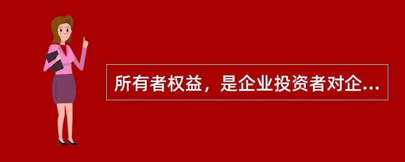 所有者权益，是企业投资者对企业净资产的所有权，包括投资者对企业的投入资本以及企业