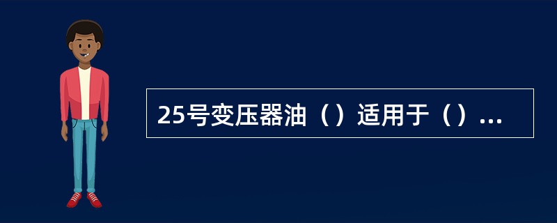 25号变压器油（）适用于（）以上。