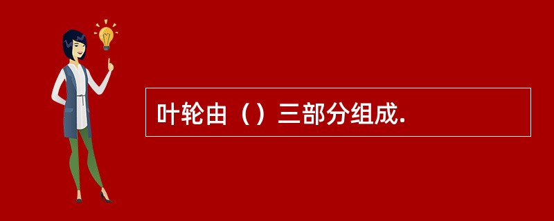 叶轮由（）三部分组成.