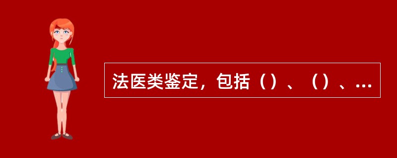 法医类鉴定，包括（）、（）、（）、（）和法医毒物鉴定。