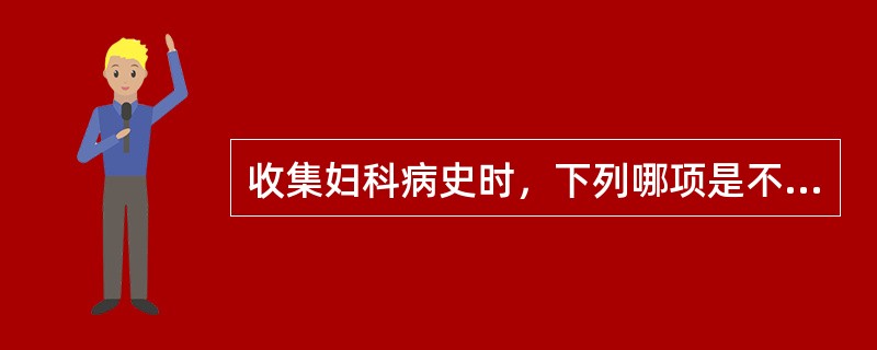 收集妇科病史时，下列哪项是不恰当的（）