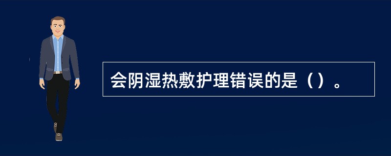 会阴湿热敷护理错误的是（）。