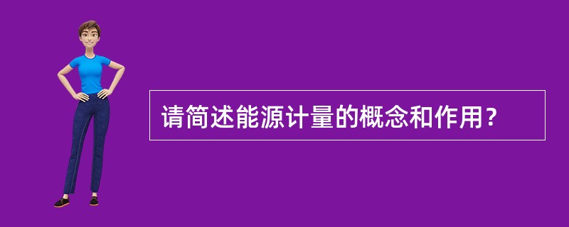 请简述能源计量的概念和作用？