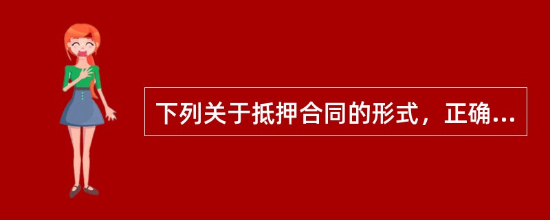 下列关于抵押合同的形式，正确的是（）。