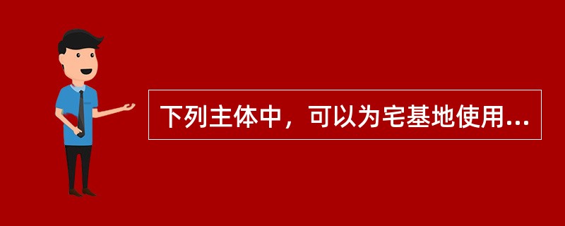 下列主体中，可以为宅基地使用权的权利主体是（）。