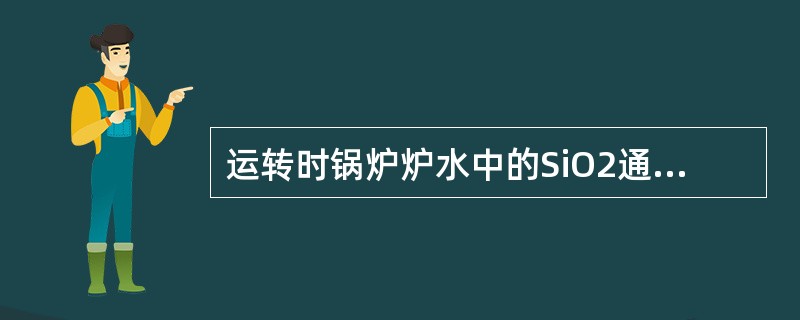 运转时锅炉炉水中的SiO2通过（）除去。