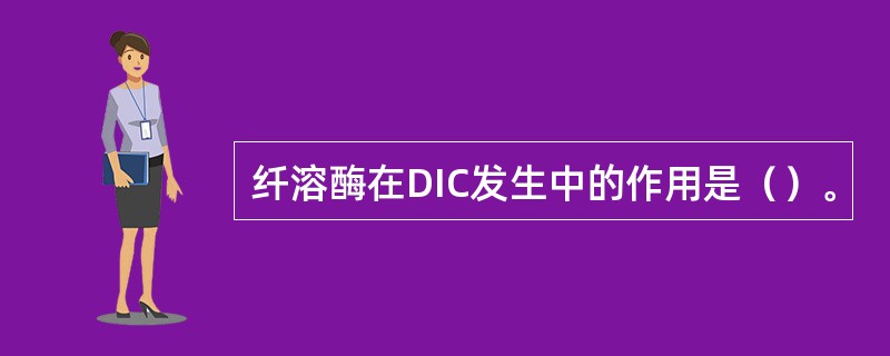 纤溶酶在DIC发生中的作用是（）。