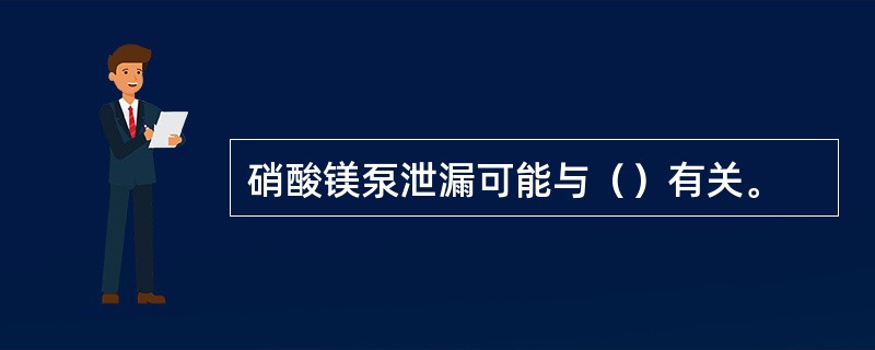 硝酸镁泵泄漏可能与（）有关。