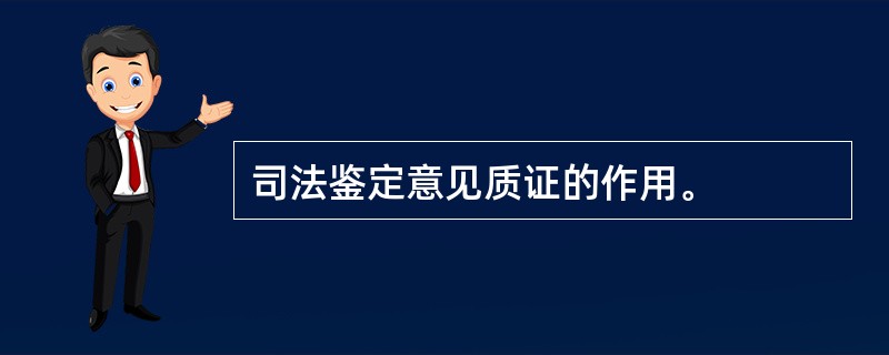 司法鉴定意见质证的作用。