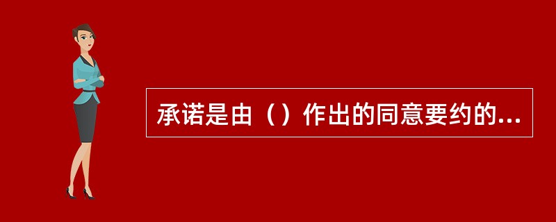 承诺是由（）作出的同意要约的意思表示。