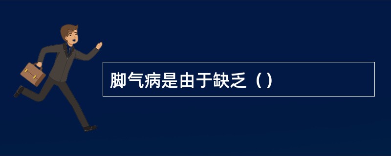 脚气病是由于缺乏（）