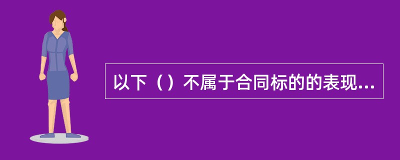 以下（）不属于合同标的的表现形式。