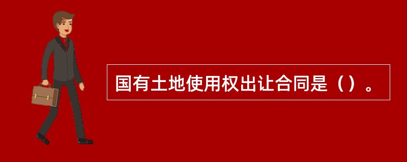 国有土地使用权出让合同是（）。