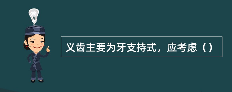 义齿主要为牙支持式，应考虑（）