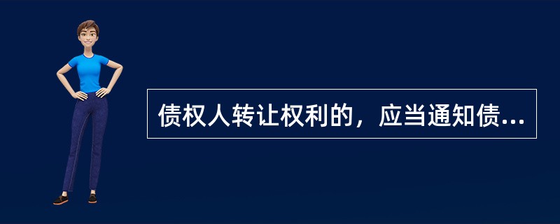 债权人转让权利的，应当通知债务人。未经通知，该转让（）。