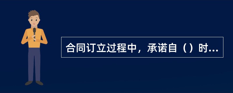 合同订立过程中，承诺自（）时生效。