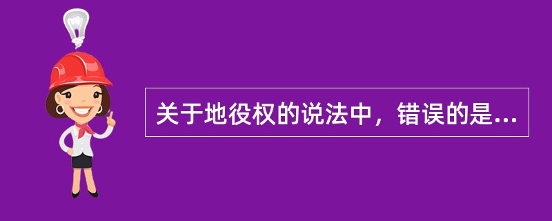 关于地役权的说法中，错误的是（）。