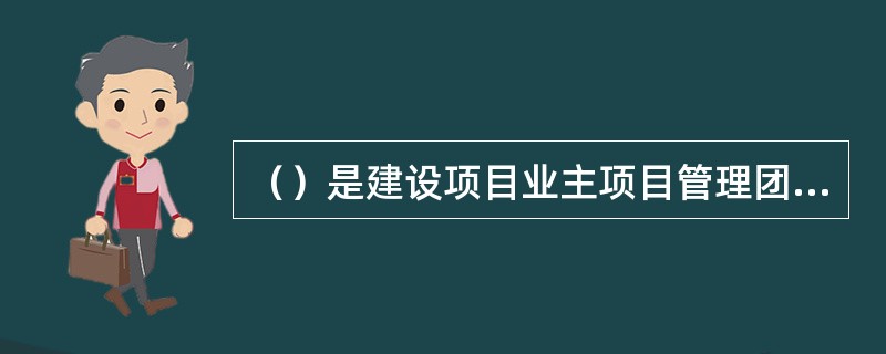 （）是建设项目业主项目管理团队的负责人，是项目建设实施活动的领导者。