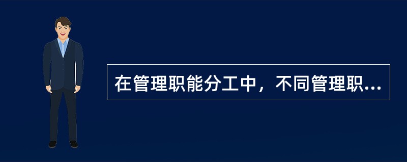 在管理职能分工中，不同管理职能由不同的职能部门承担，下列说法错误的是（）。