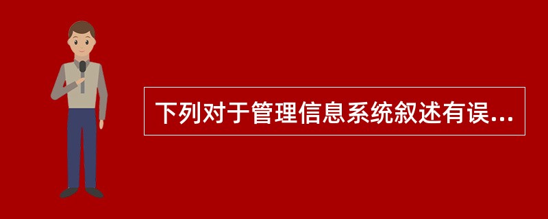 下列对于管理信息系统叙述有误的是（）。