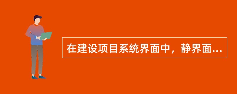 在建设项目系统界面中，静界面又分为（）。