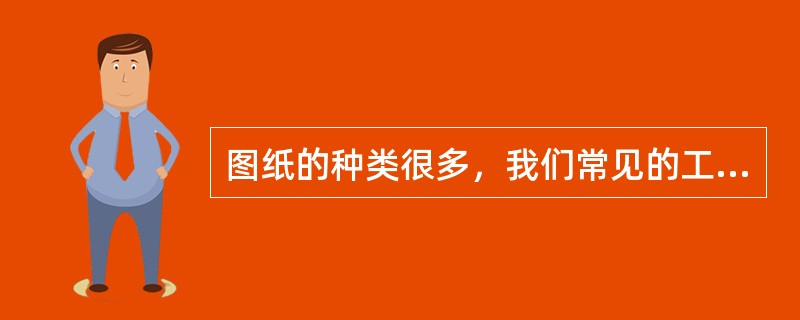 图纸的种类很多，我们常见的工程图主要有三大类，即（）。