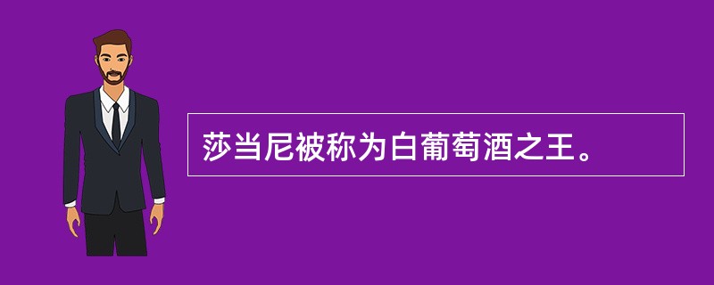 莎当尼被称为白葡萄酒之王。