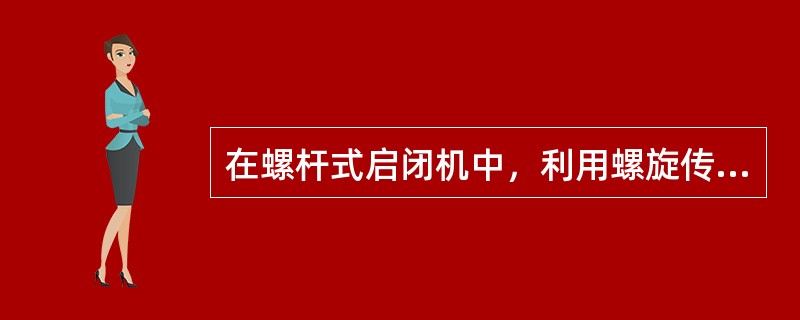 在螺杆式启闭机中，利用螺旋传动原理，把螺杆的旋转运动变成螺母的轴向直线运动（）