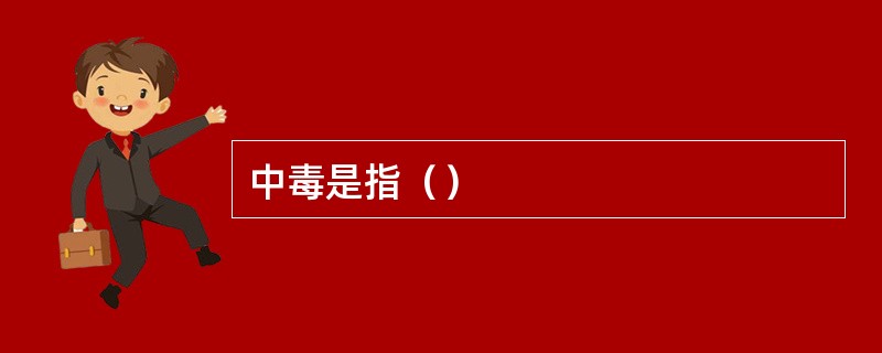 中毒是指（）