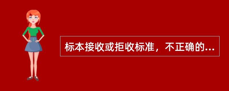 标本接收或拒收标准，不正确的是（）