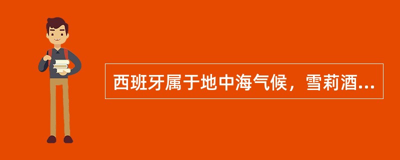 西班牙属于地中海气候，雪莉酒和加瓦酒都是其著名的葡萄酒产品。