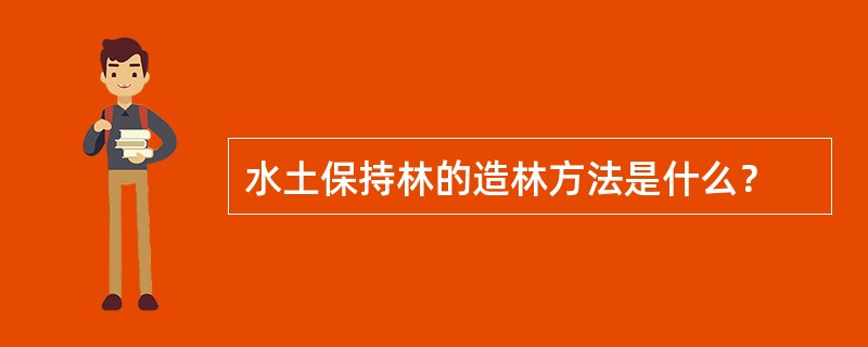 水土保持林的造林方法是什么？