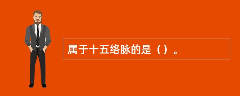 属于十五络脉的是（）。