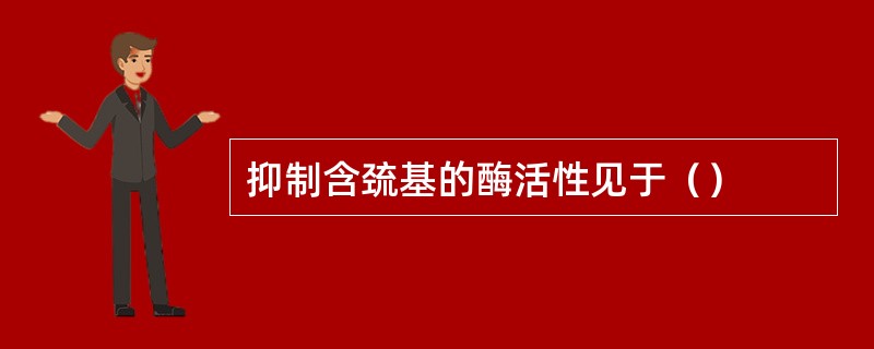 抑制含巯基的酶活性见于（）