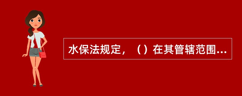 水保法规定，（）在其管辖范围内可以行使国务院水行政主管部门的监督检查职权。