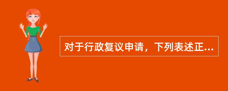 对于行政复议申请，下列表述正确的是（）。